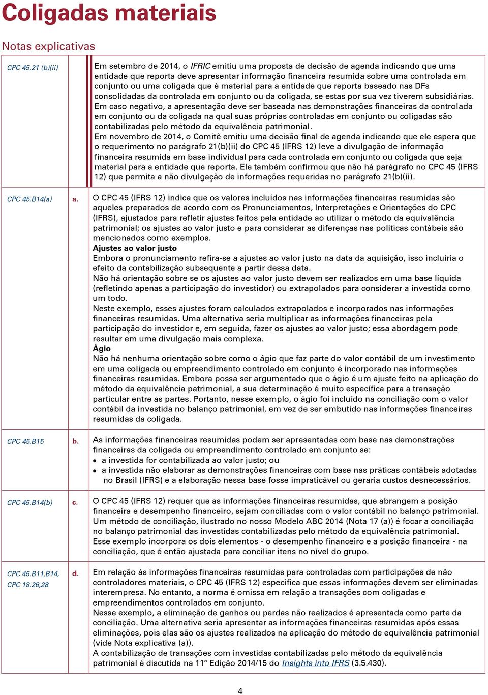 ou uma coligada que é material para a entidade que reporta baseado nas DFs consolidadas da controlada em conjunto ou da coligada, se estas por sua vez tiverem subsidiárias.