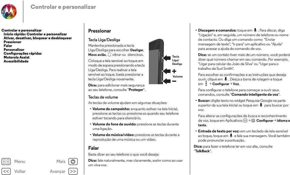 Coloque a tela sensível ao toque em modo de espera pressionando a tecla Liga/Desliga. Para reativar a tela sensível ao toque, basta pressionar a tecla Liga/Desliga novamente.