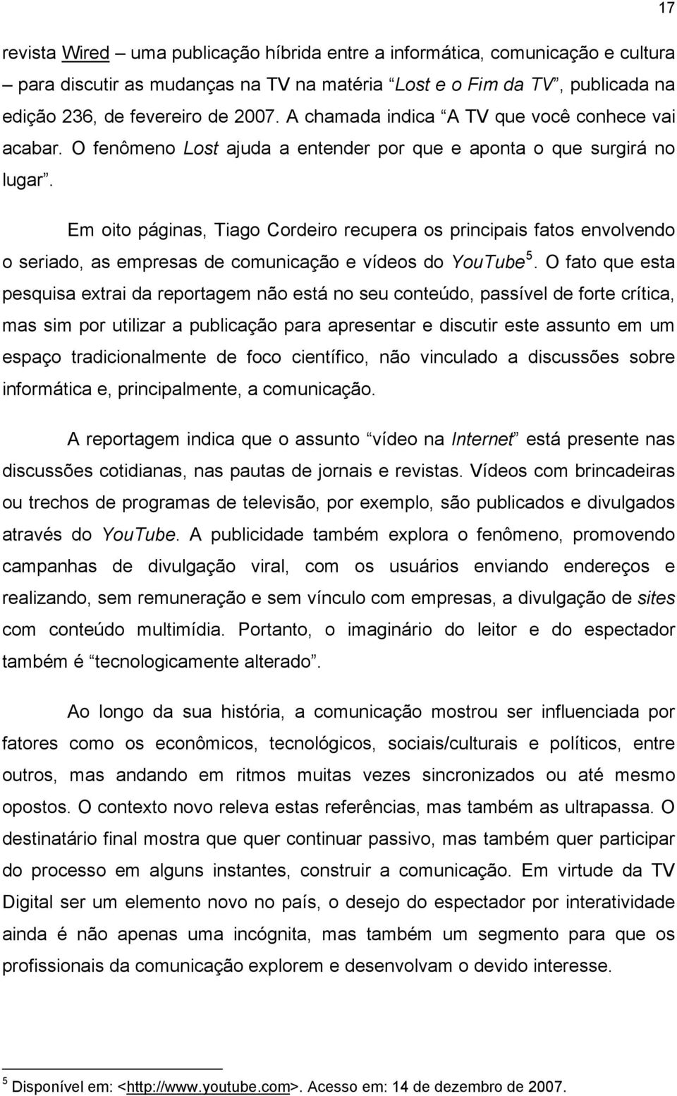 Em oito páginas, Tiago Cordeiro recupera os principais fatos envolvendo o seriado, as empresas de comunicação e vídeos do YouTube 5.