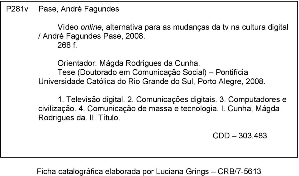 Tese (Doutorado em Comunicação Social) Pontifícia Universidade Católica do Rio Grande do Sul, Porto Alegre, 2008. 1.