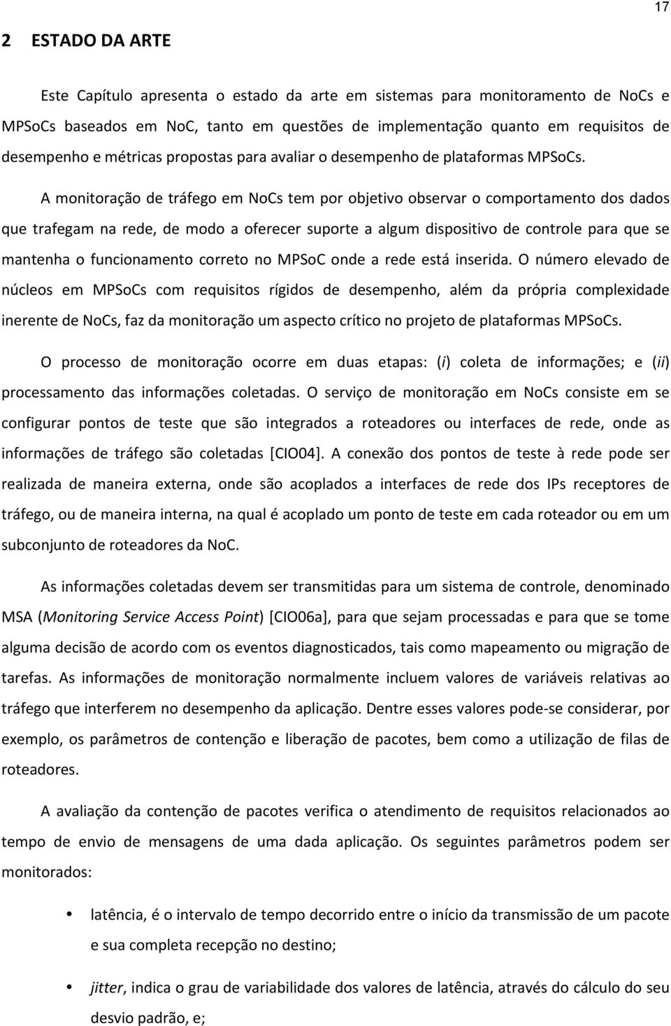 A monitoração de tráfego em NoCs tem por objetivo observar o comportamento dos dados que trafegam na rede, de modo a oferecer suporte a algum dispositivo de controle para que se mantenha o