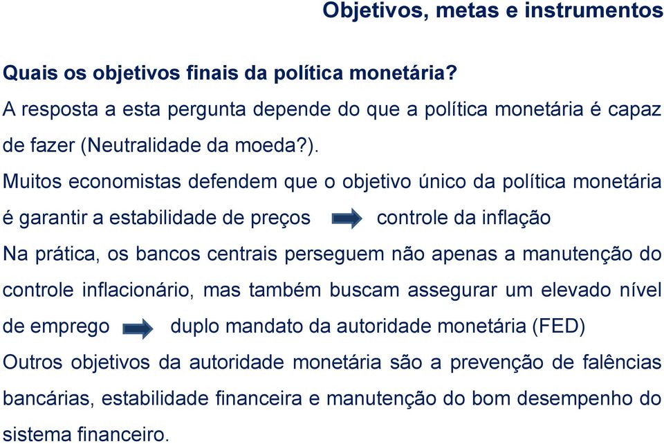 Muitos economistas defendem que o objetivo único da política monetária é garantir a estabilidade de preços controle da inflação Na prática, os bancos centrais