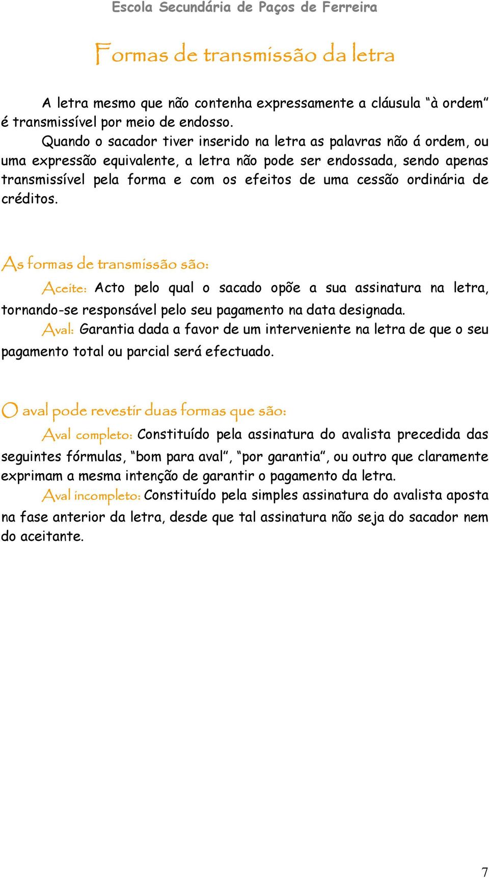 ordinária de créditos. As formas de transmissão são: Aceite: Acto pelo qual o sacado opõe a sua assinatura na letra, tornando-se responsável pelo seu pagamento na data designada.