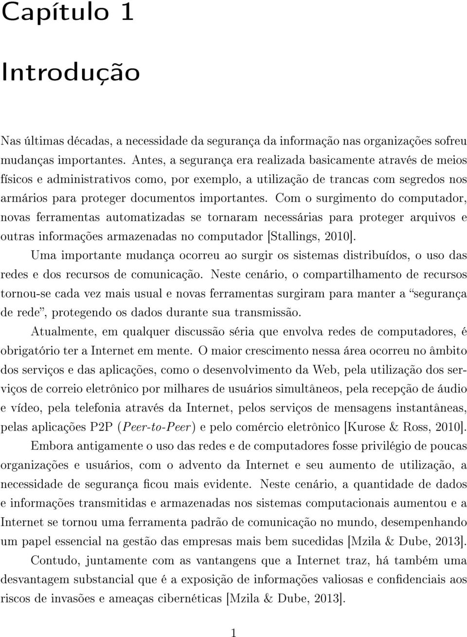 Com o surgimento do computador, novas ferramentas automatizadas se tornaram necessárias para proteger arquivos e outras informações armazenadas no computador [Stallings, 2010].