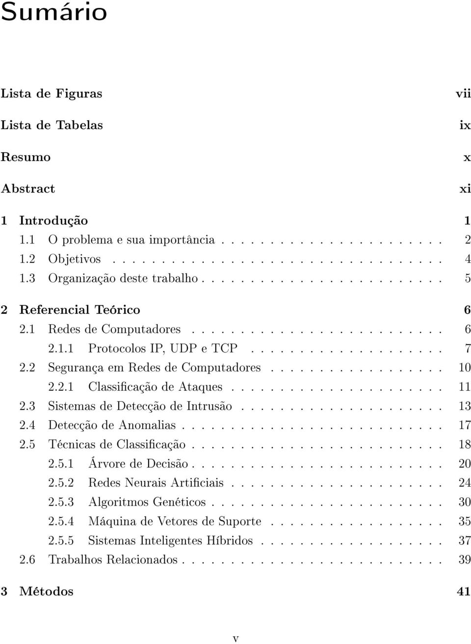 2 Segurança em Redes de Computadores.................. 10 2.2.1 Classicação de Ataques...................... 11 2.3 Sistemas de Detecção de Intrusão..................... 13 2.4 Detecção de Anomalias.