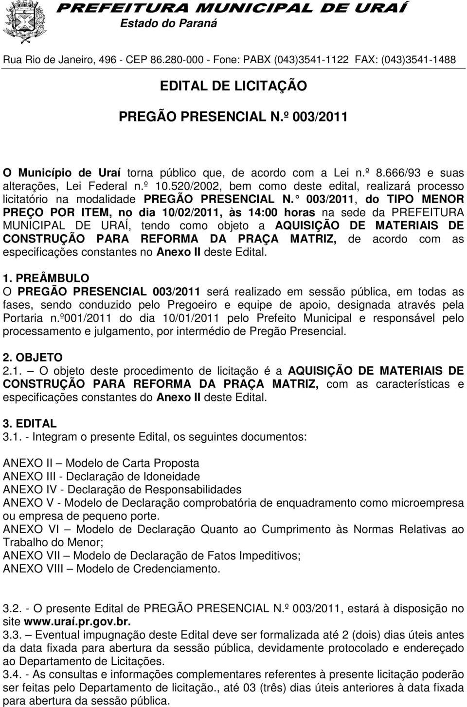 003/2011, do TIPO MENOR PREÇO POR ITEM, no dia 10/02/2011, às 14:00 horas na sede da PREFEITURA MUNICIPAL DE URAÍ, tendo como objeto a AQUISIÇÃO DE MATERIAIS DE CONSTRUÇÃO PARA REFORMA DA PRAÇA