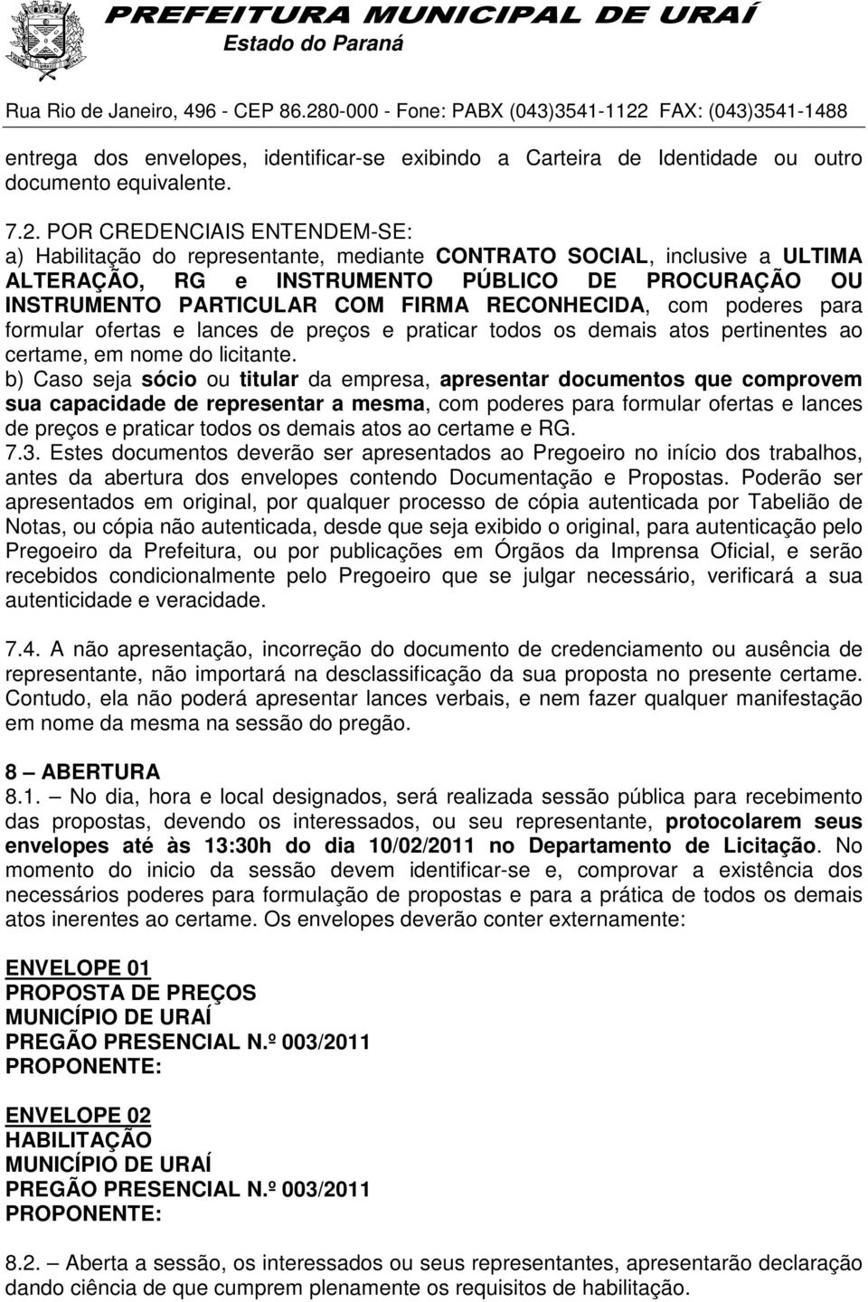 RECONHECIDA, com poderes para formular ofertas e lances de preços e praticar todos os demais atos pertinentes ao certame, em nome do licitante.