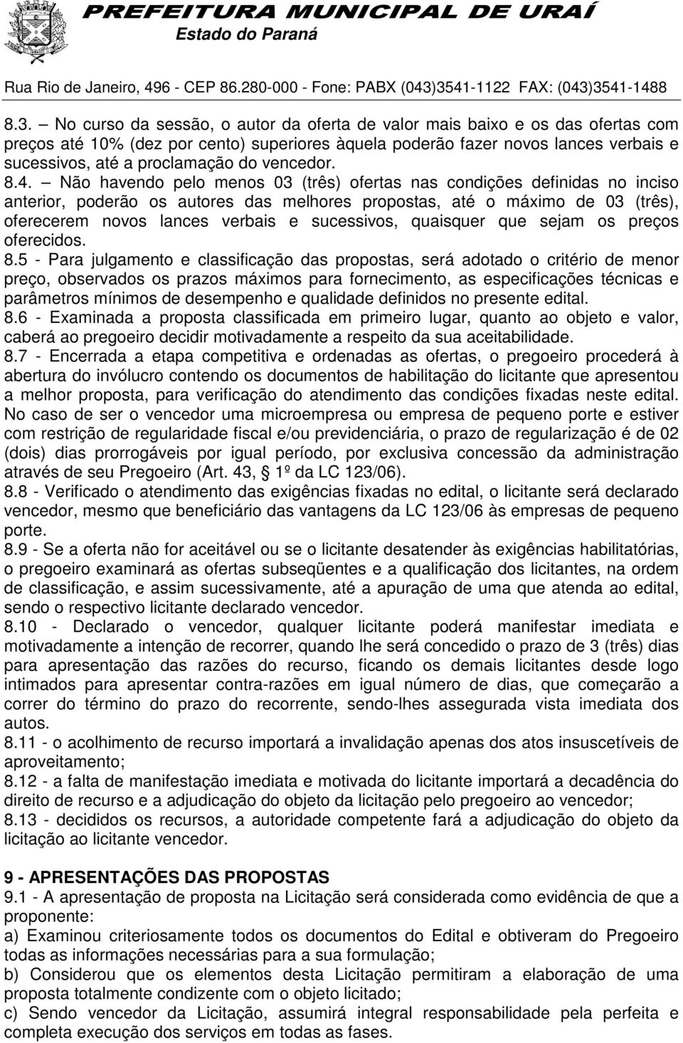 Não havendo pelo menos 03 (três) ofertas nas condições definidas no inciso anterior, poderão os autores das melhores propostas, até o máximo de 03 (três), oferecerem novos lances verbais e