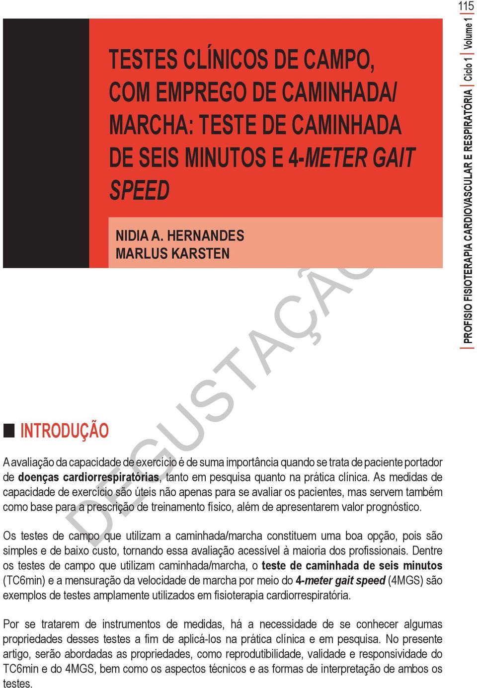 As medidas de capacidade de exercício são úteis não apenas para se avaliar os pacientes, mas servem também como base para a prescrição de treinamento físico, além de apresentarem valor prognóstico.