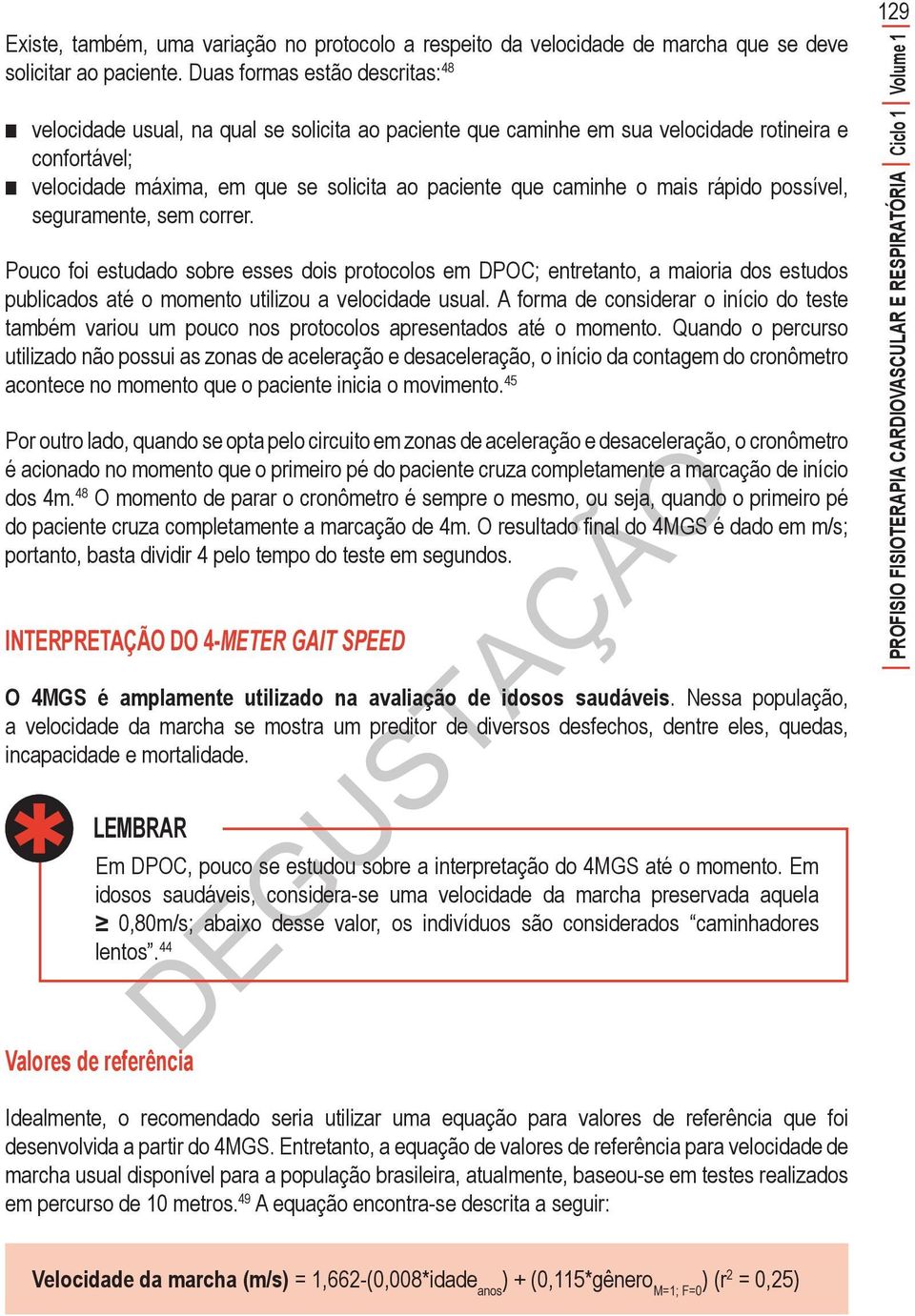 o mais rápido possível, seguramente, sem correr. Pouco foi estudado sobre esses dois protocolos em DPOC; entretanto, a maioria dos estudos publicados até o momento utilizou a velocidade usual.