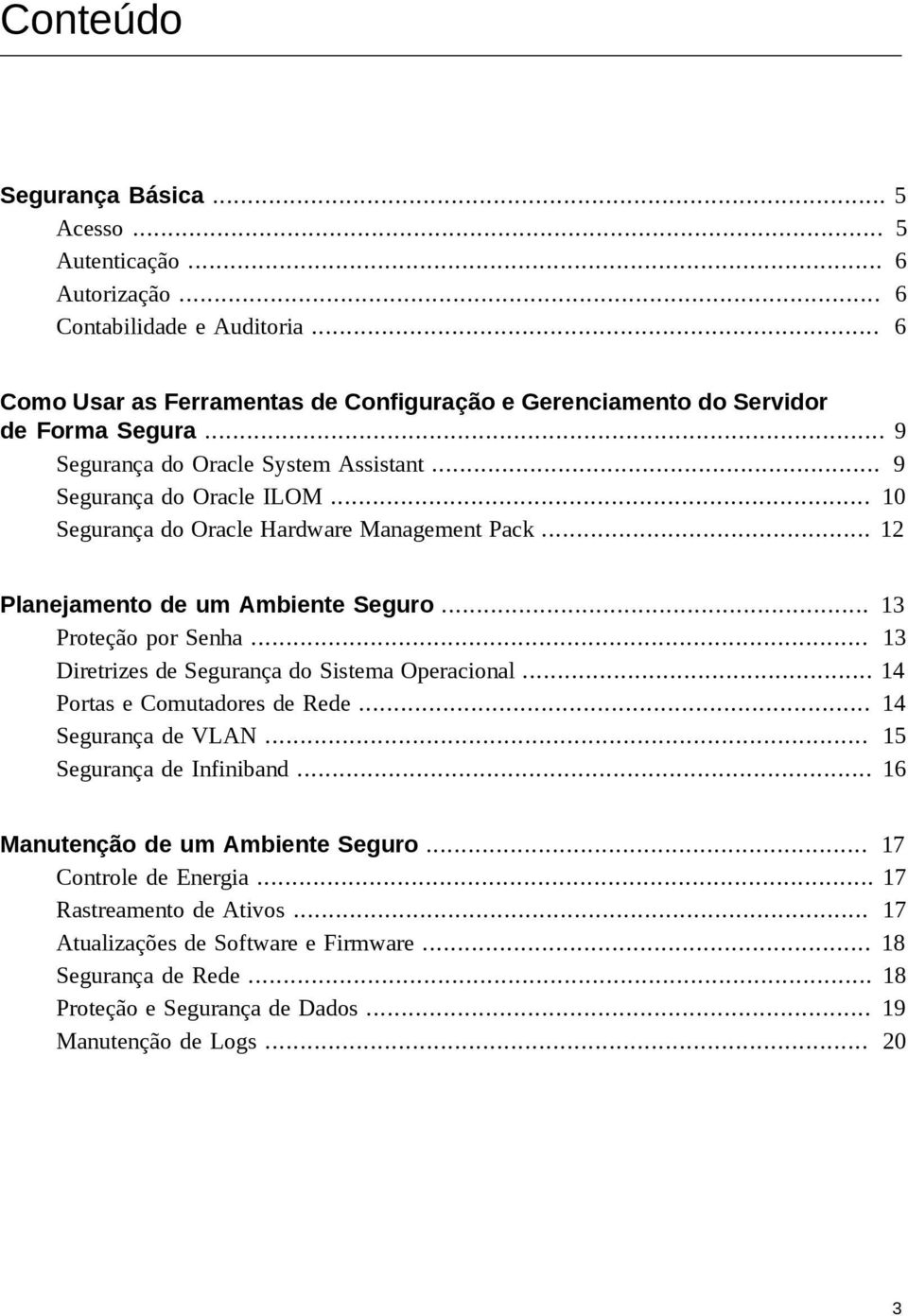 .. 10 Segurança do Oracle Hardware Management Pack... 12 Planejamento de um Ambiente Seguro... 13 Proteção por Senha... 13 Diretrizes de Segurança do Sistema Operacional.