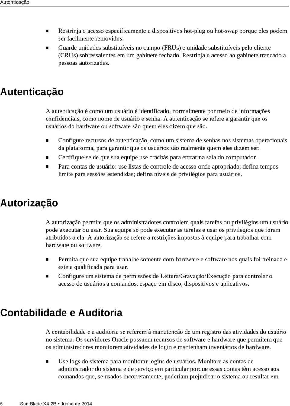 Autenticação A autenticação é como um usuário é identificado, normalmente por meio de informações confidenciais, como nome de usuário e senha.