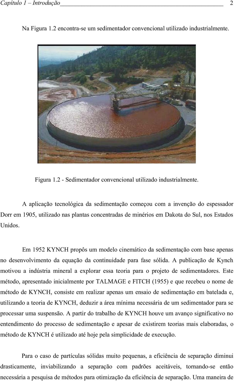 Em 1952 KYNCH propôs um modelo cinemático da sedimentação com base apenas no desenvolvimento da equação da continuidade para fase sólida.