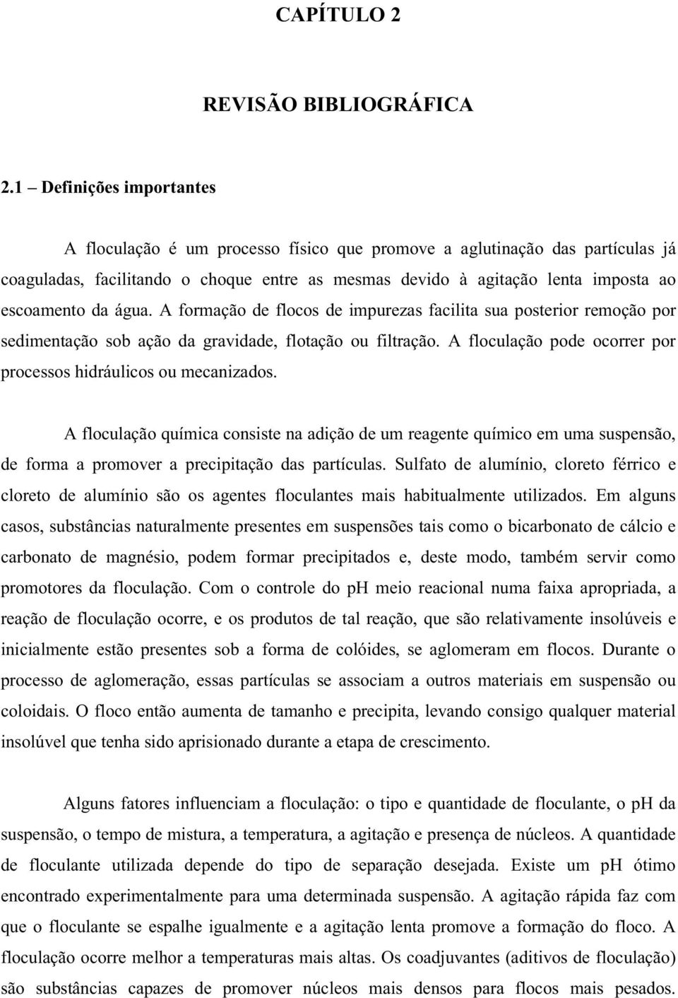 da água. A formação de flocos de impurezas facilita sua posterior remoção por sedimentação sob ação da gravidade, flotação ou filtração.