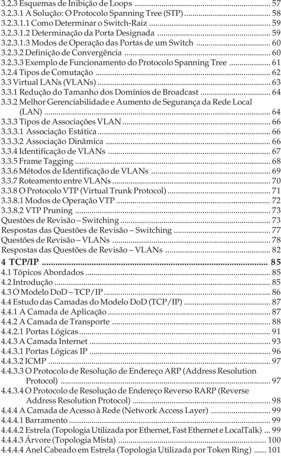 .. 64 3.3.2 Melhor Gerenciabilidade e Aumento de Segurança da Rede Local (LAN)... 64 3.3.3 Tipos de Associações VLAN... 66 3.3.3.1 Associação Estática... 66 3.3.3.2 Associação Dinâmica... 66 3.3.4 Identificação de VLANs.