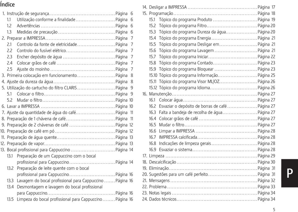Primeira colocação em funcionamento...página 8 4. Ajuste da dureza da água...página 8 5. Utilização do cartucho do filtro CLARIS...Página 9 5.1 Colocar o filtro...página 9 5.2 Mudar o filtro.
