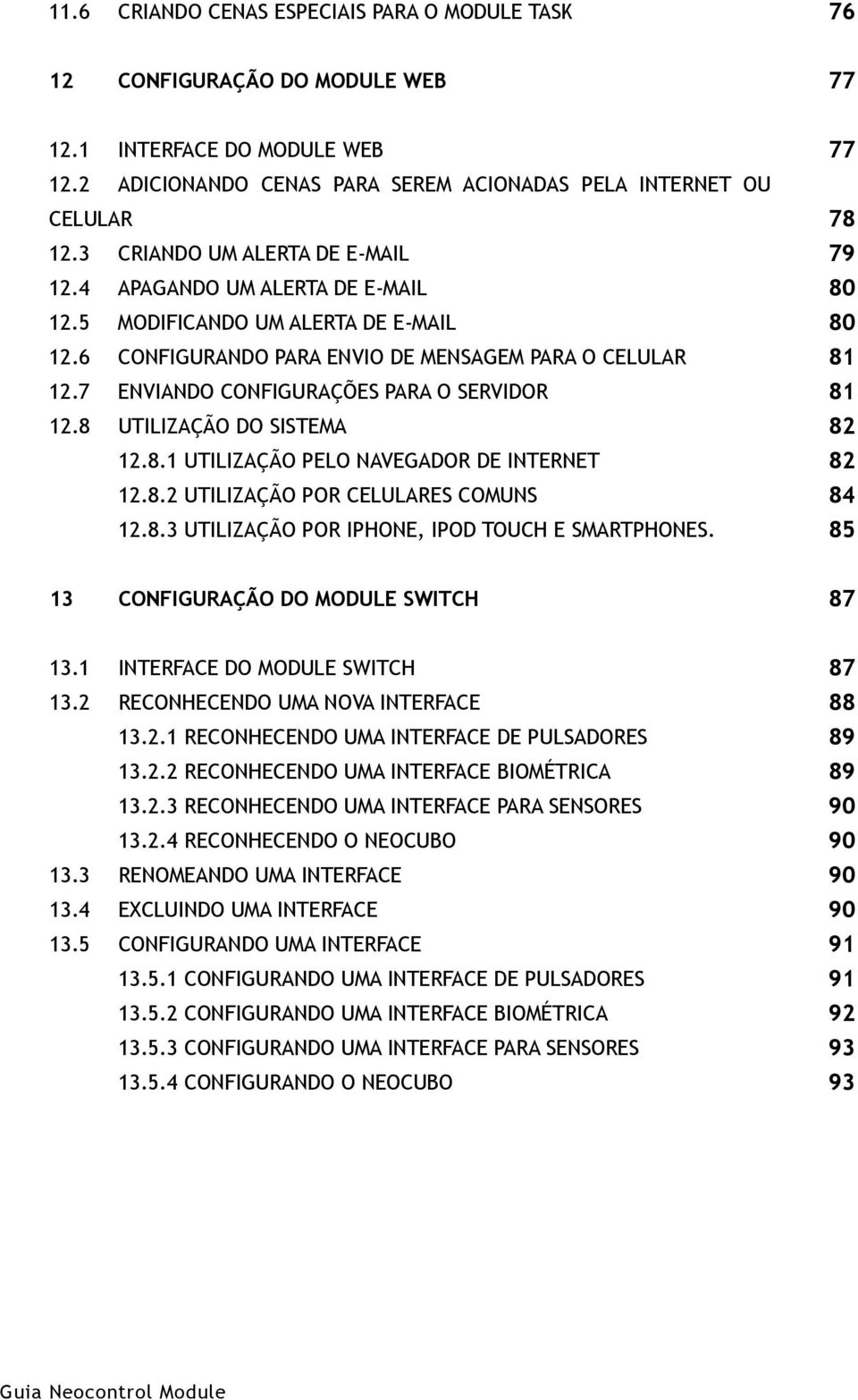 7 Enviando configurações para o servidor 12.8 Utilização do sistema 12.8.1 Utilização pelo navegador de Internet 12.8.2 Utilização por celulares comuns 12.8.3 Utilização por Iphone, Ipod Touch e Smartphones.