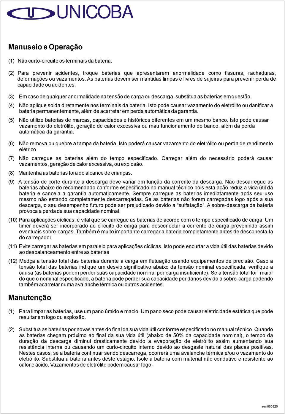 (3) Em cas de qualquer anrmalidade na tensã de carga u descarga, substitua as baterias em questã. (4) Nã aplique slda diretamente ns terminais da bateria.