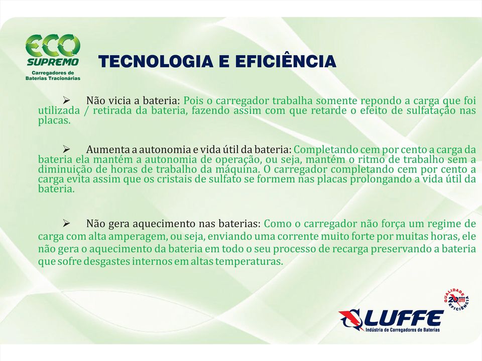 Aumenta a autonomia e vida útil da bateria: Completando cem por cento a carga da bateria ela mantém a autonomia de operação, ou seja, mantém o ritmo de trabalho sem a diminuição de horas de trabalho