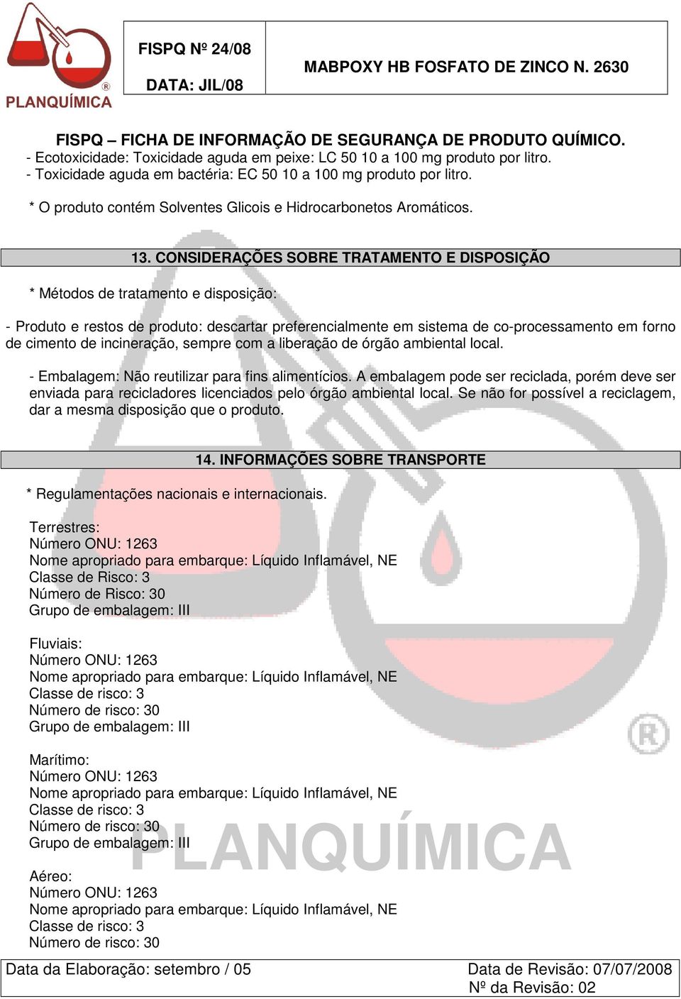 CONSIDERAÇÕES SOBRE TRATAMENTO E DISPOSIÇÃO * Métodos de tratamento e disposição: - Produto e restos de produto: descartar preferencialmente em sistema de co-processamento em forno de cimento de