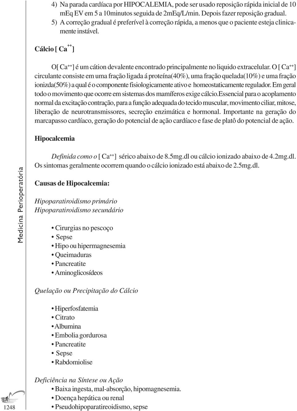 Cálcio [ Ca ++ ] O[ Ca ++ ] é um cátion devalente encontrado principalmente no liquido extracelular.