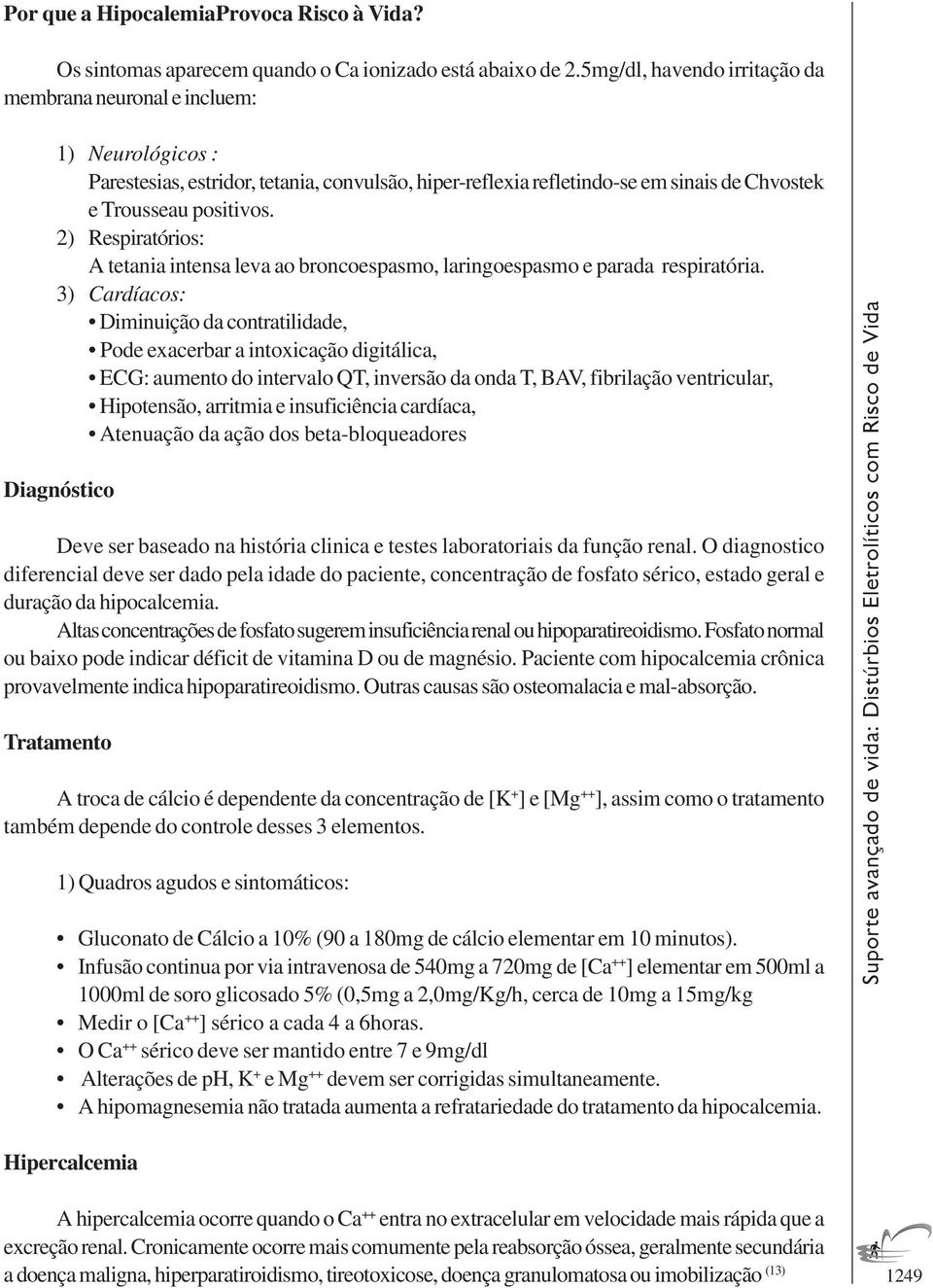 2) Respiratórios: A tetania intensa leva ao broncoespasmo, laringoespasmo e parada respiratória.