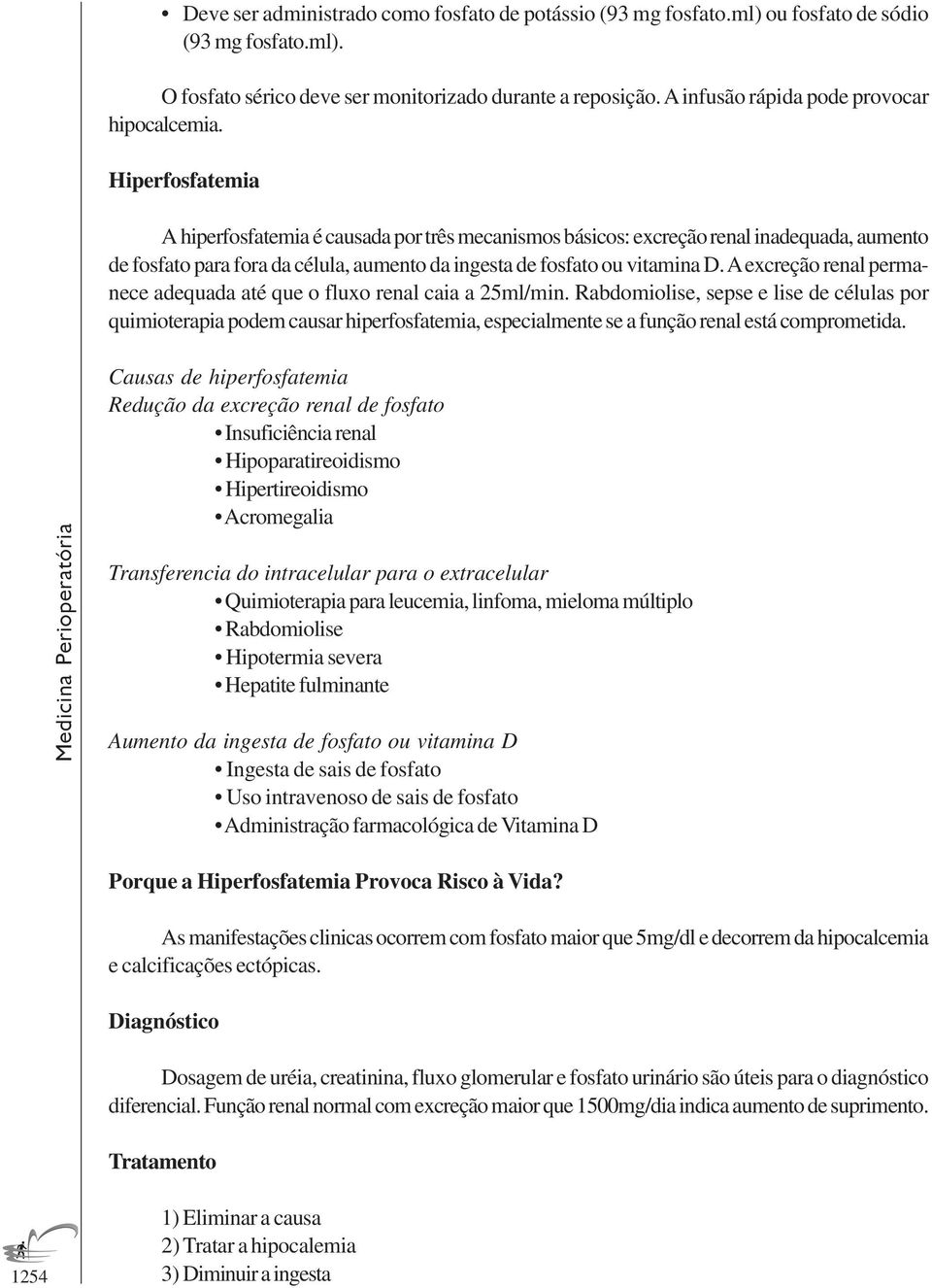 Hiperfosfatemia A hiperfosfatemia é causada por três mecanismos básicos: excreção renal inadequada, aumento de fosfato para fora da célula, aumento da ingesta de fosfato ou vitamina D.