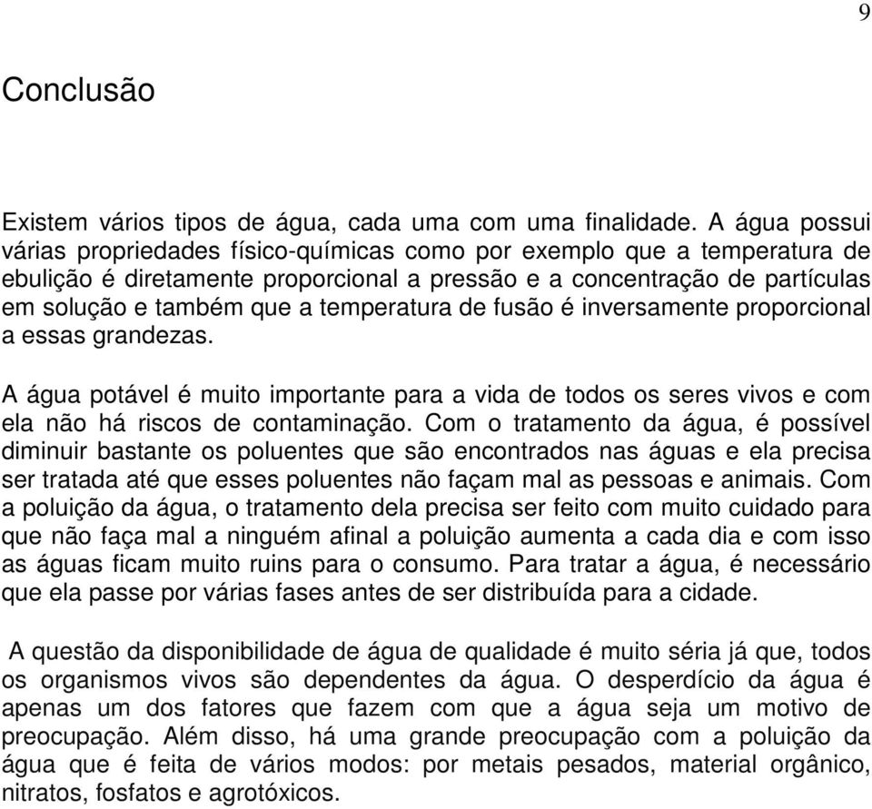 temperatura de fusão é inversamente proporcional a essas grandezas. A água potável é muito importante para a vida de todos os seres vivos e com ela não há riscos de contaminação.