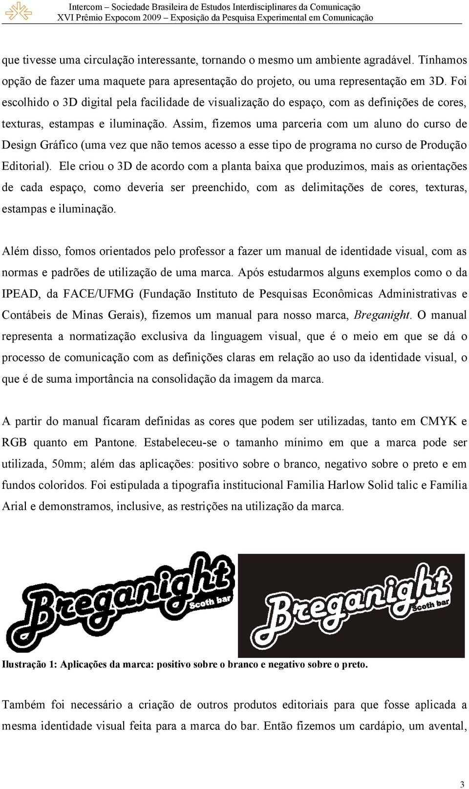 Assim, fizemos uma parceria com um aluno do curso de Design Gráfico (uma vez que não temos acesso a esse tipo de programa no curso de Produção Editorial).