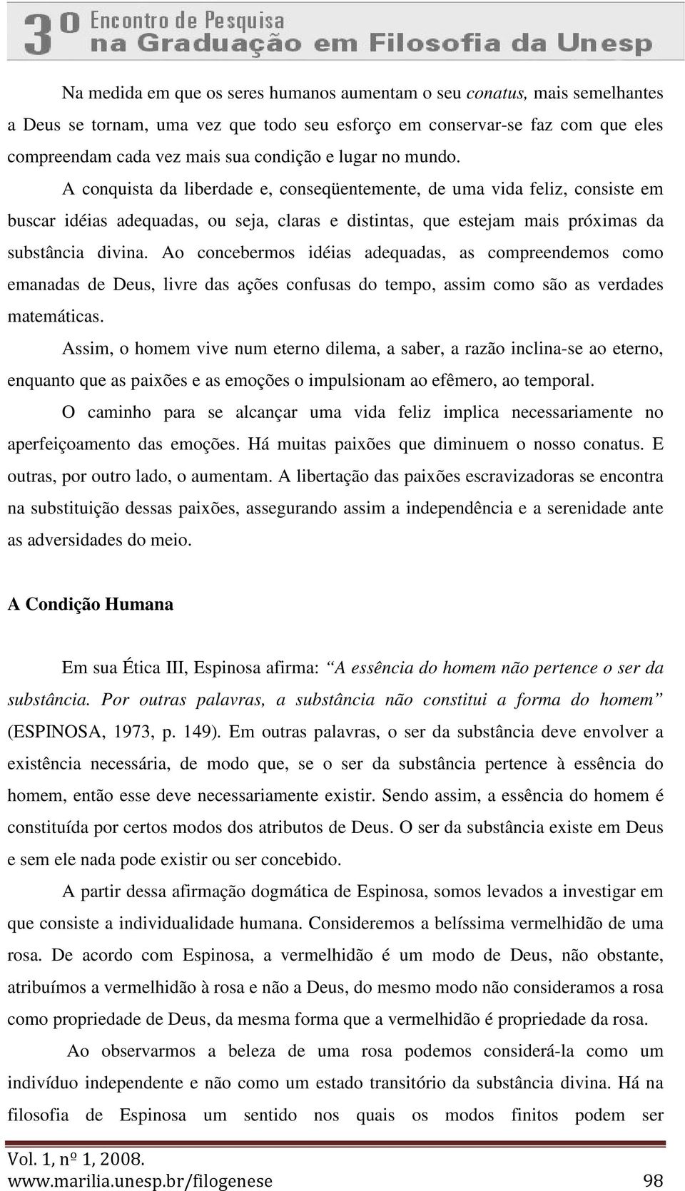 Ao concebermos idéias adequadas, as compreendemos como emanadas de Deus, livre das ações confusas do tempo, assim como são as verdades matemáticas.