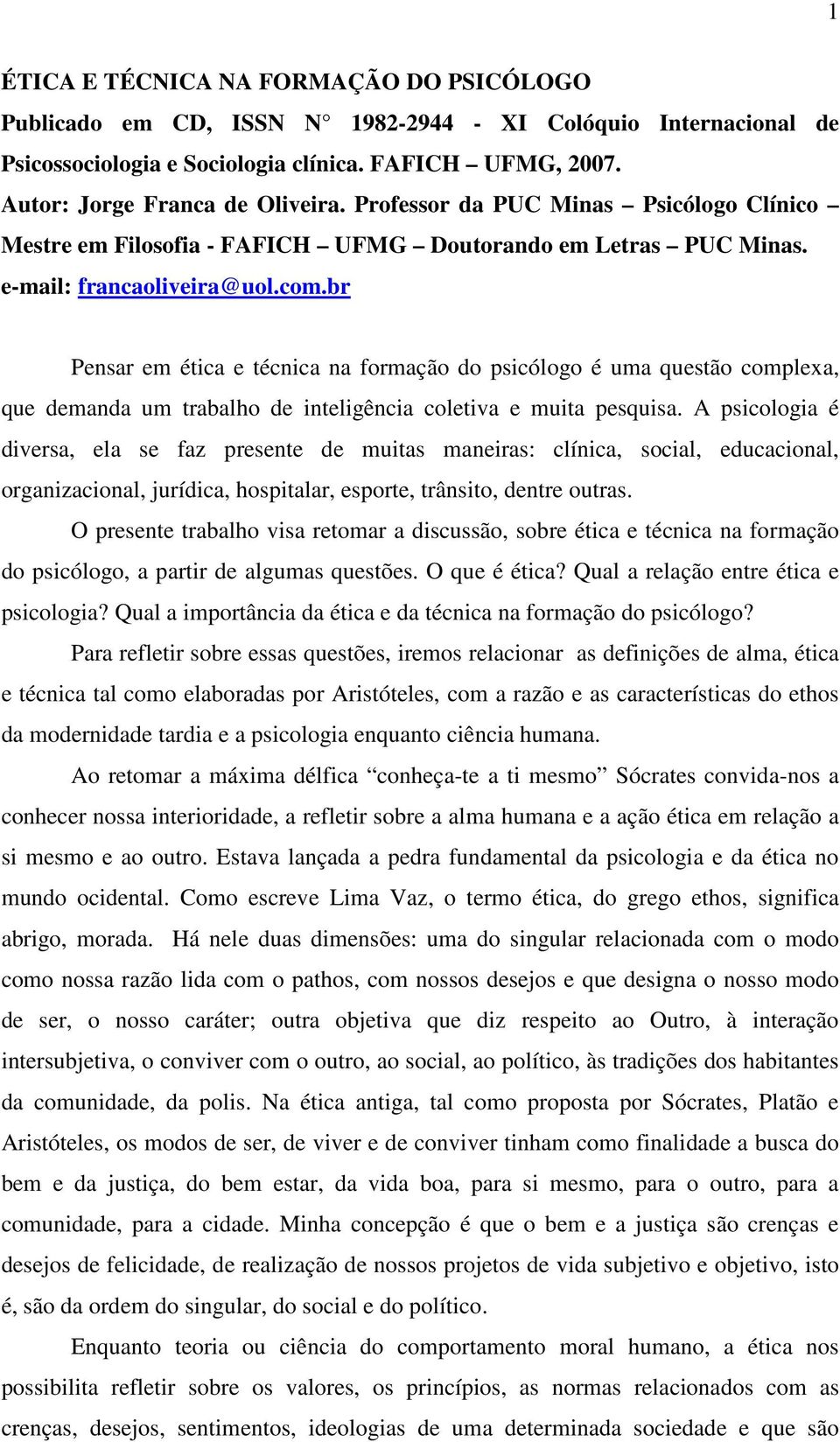 br Pensar em ética e técnica na formação do psicólogo é uma questão complexa, que demanda um trabalho de inteligência coletiva e muita pesquisa.