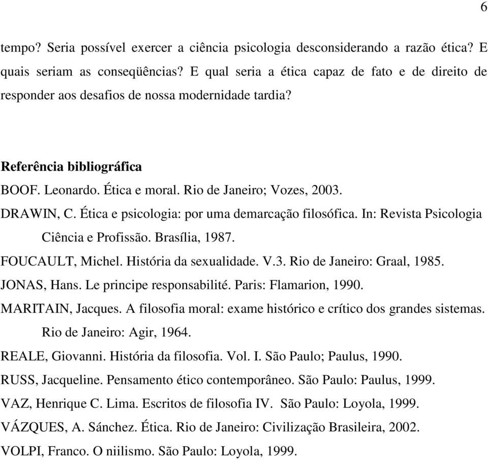 Ética e psicologia: por uma demarcação filosófica. In: Revista Psicologia Ciência e Profissão. Brasília, 1987. FOUCAULT, Michel. História da sexualidade. V.3. Rio de Janeiro: Graal, 1985. JONAS, Hans.