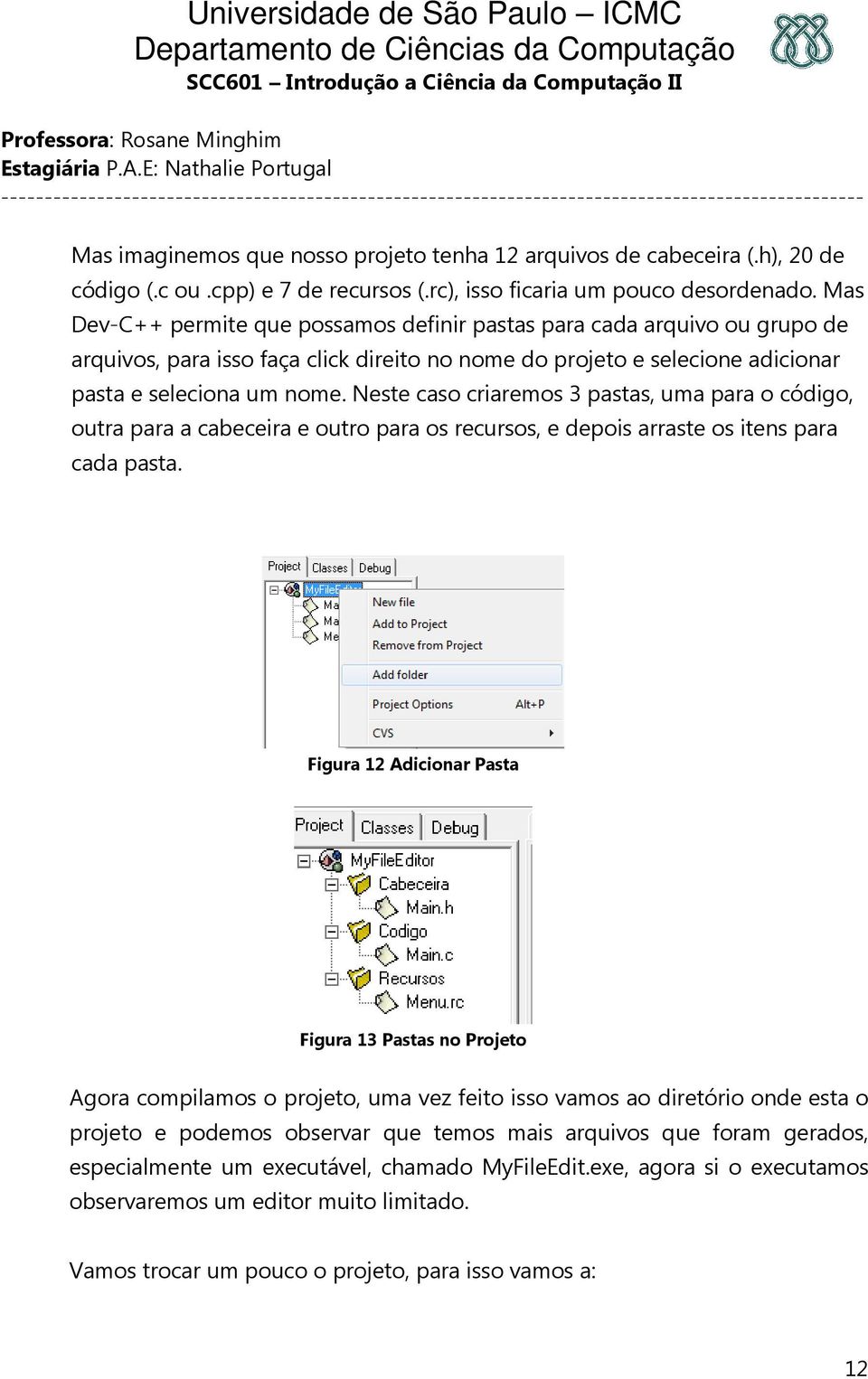 Neste caso criaremos 3 pastas, uma para o código, outra para a cabeceira e outro para os recursos, e depois arraste os itens para cada pasta.