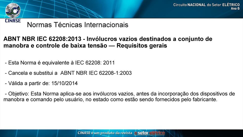 NBR IEC 62208-1:2003 - Válida a partir de: 15/10/2014 - Objetivo: Esta Norma aplica-se aos invólucros vazios, antes