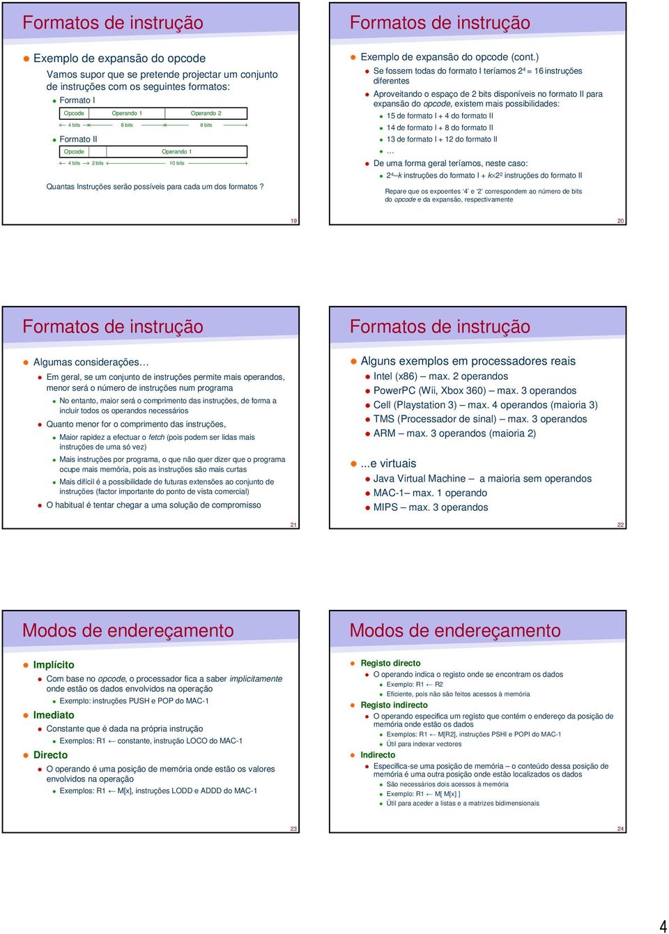 ) Se fossem todas do formato I teríamos = instruções diferentes Aproveitando o espaço de bits disponíveis no formato II para epansão do opode, eistem mais possibilidades: de formato I + do formato II