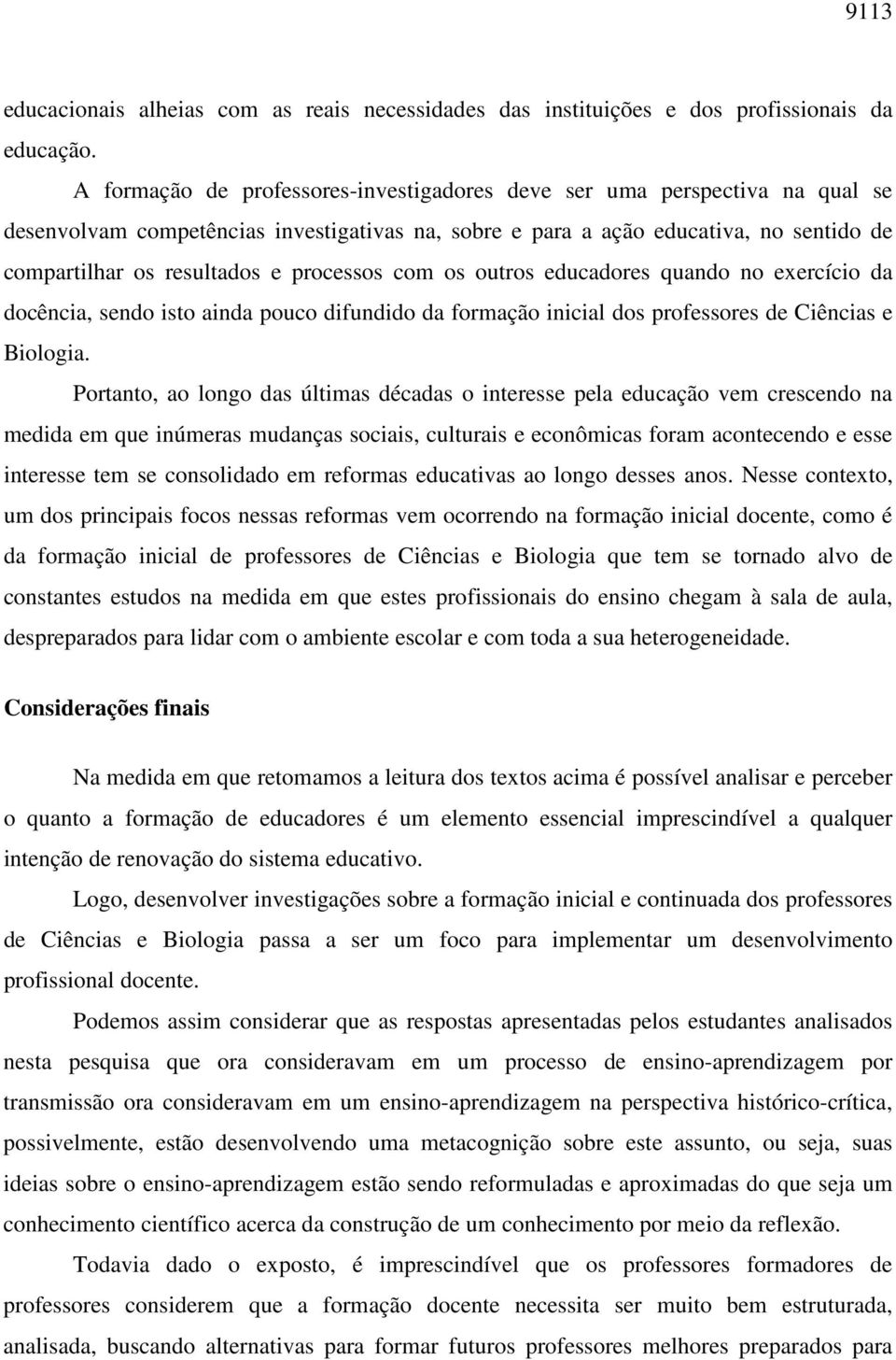 processos com os outros educadores quando no exercício da docência, sendo isto ainda pouco difundido da formação inicial dos professores de Ciências e Biologia.