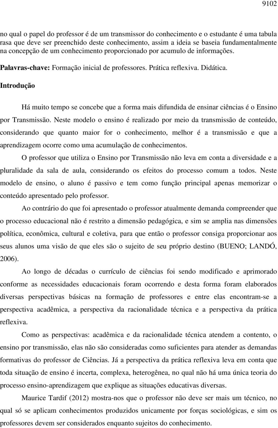 Introdução Há muito tempo se concebe que a forma mais difundida de ensinar ciências é o Ensino por Transmissão.