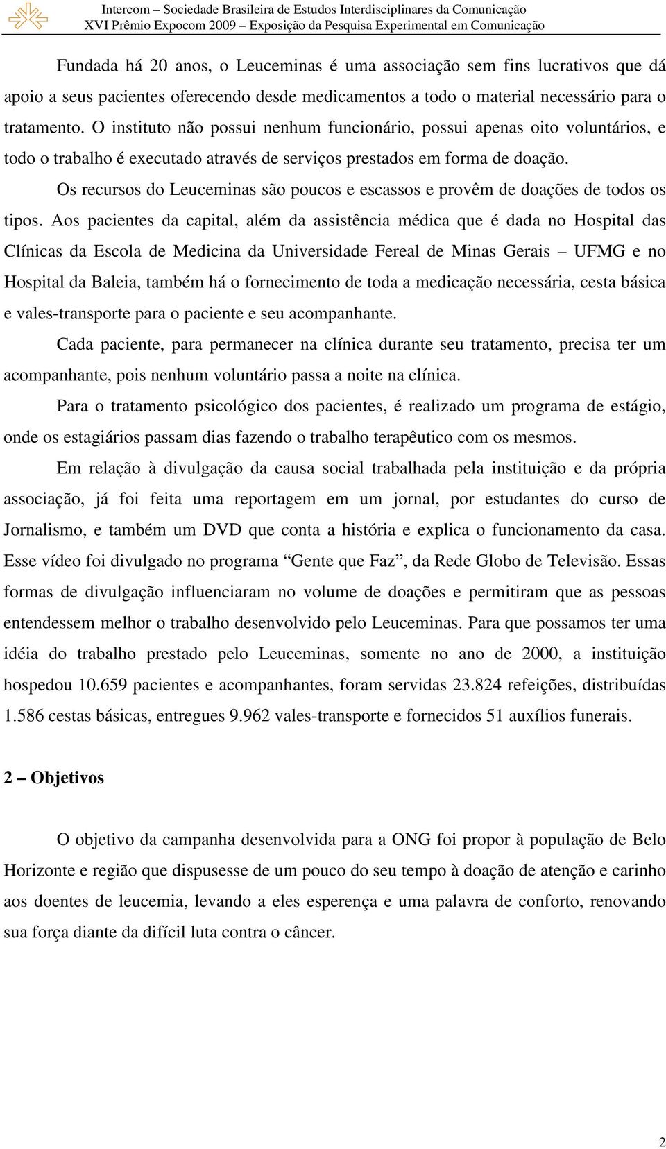 Os recursos do Leuceminas são poucos e escassos e provêm de doações de todos os tipos.