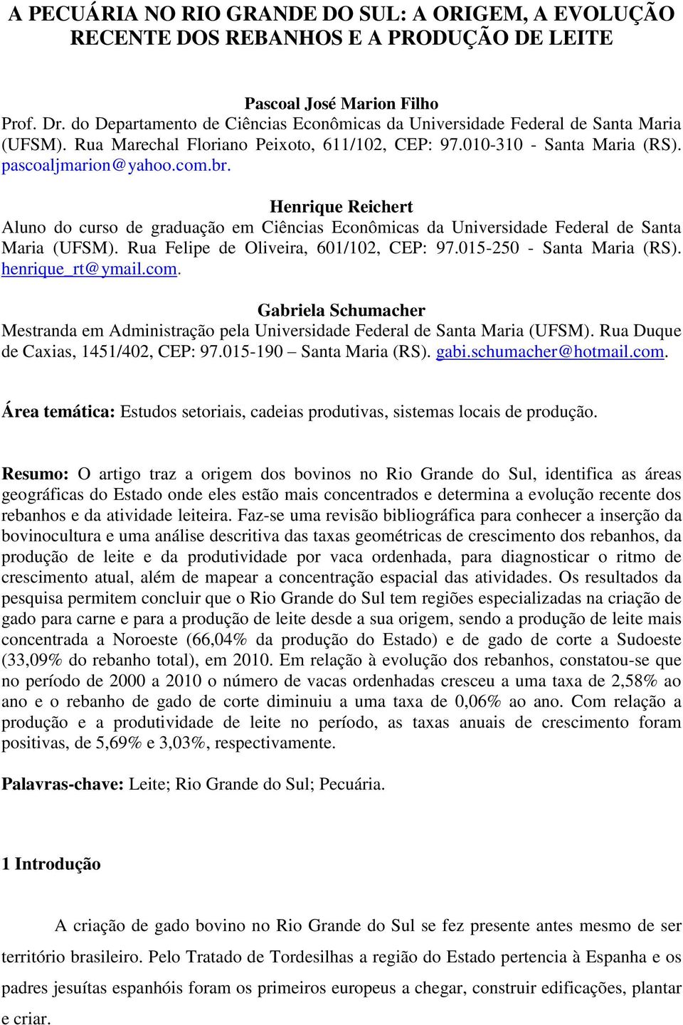 Henrique Reichert Aluno do curso de graduação em Ciências Econômicas da Universidade Federal de Santa Maria (UFSM). Rua Felipe de Oliveira, 601/102, CEP: 97.015-250 - Santa Maria (RS).