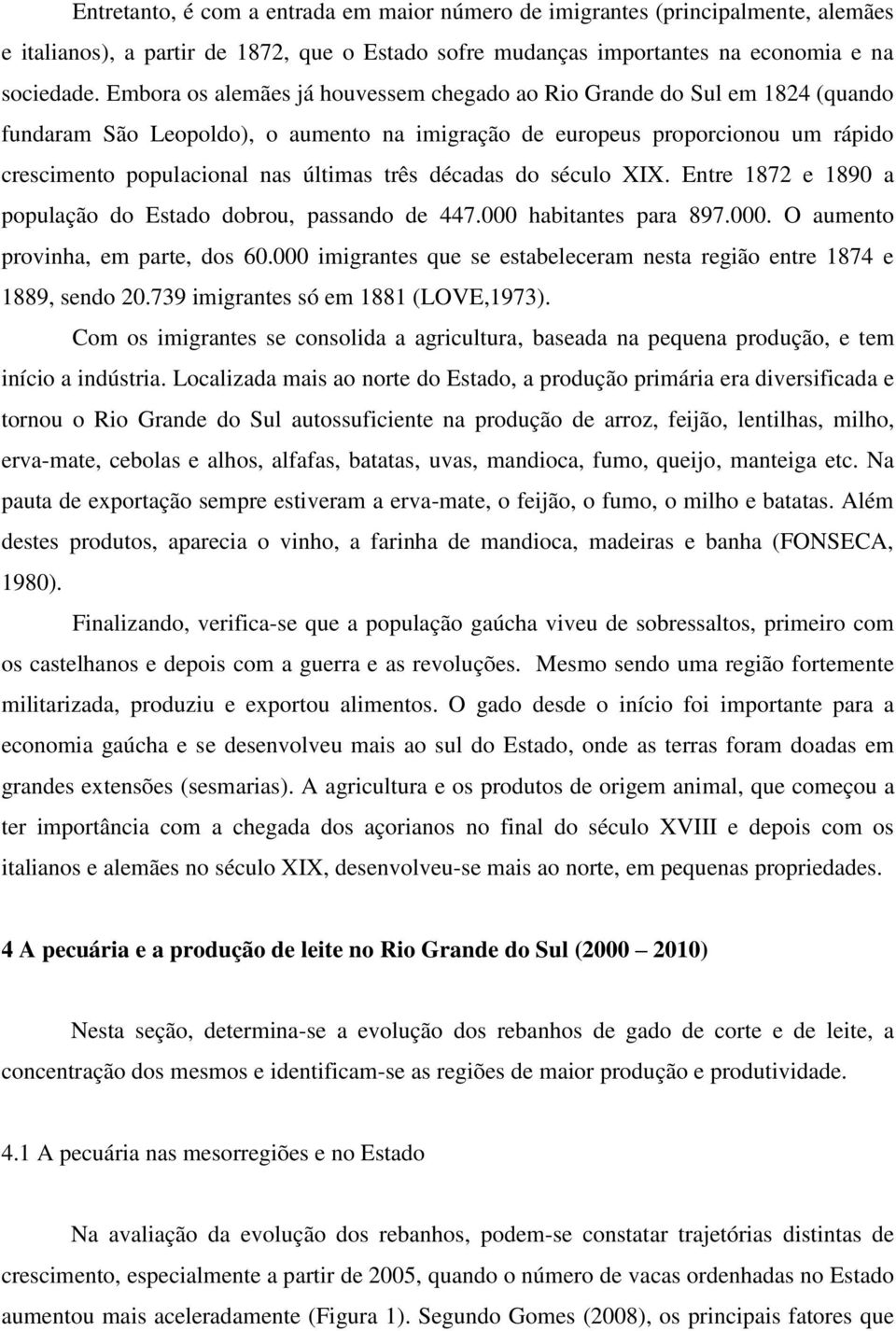 décadas do século XIX. Entre 1872 e 1890 a população do Estado dobrou, passando de 447.000 habitantes para 897.000. O aumento provinha, em parte, dos 60.