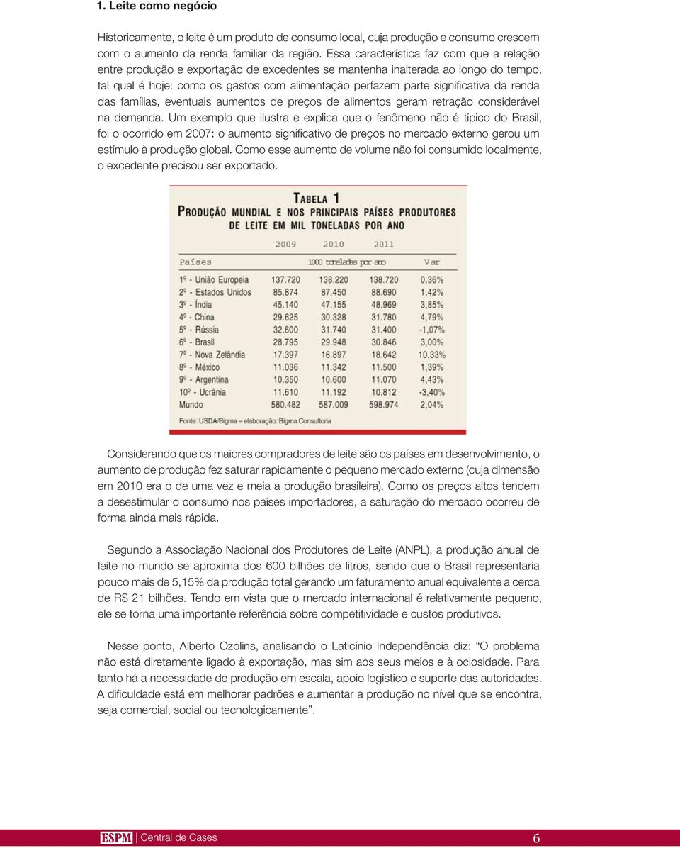 significativa da renda das famílias, eventuais aumentos de preços de alimentos geram retração considerável na demanda.