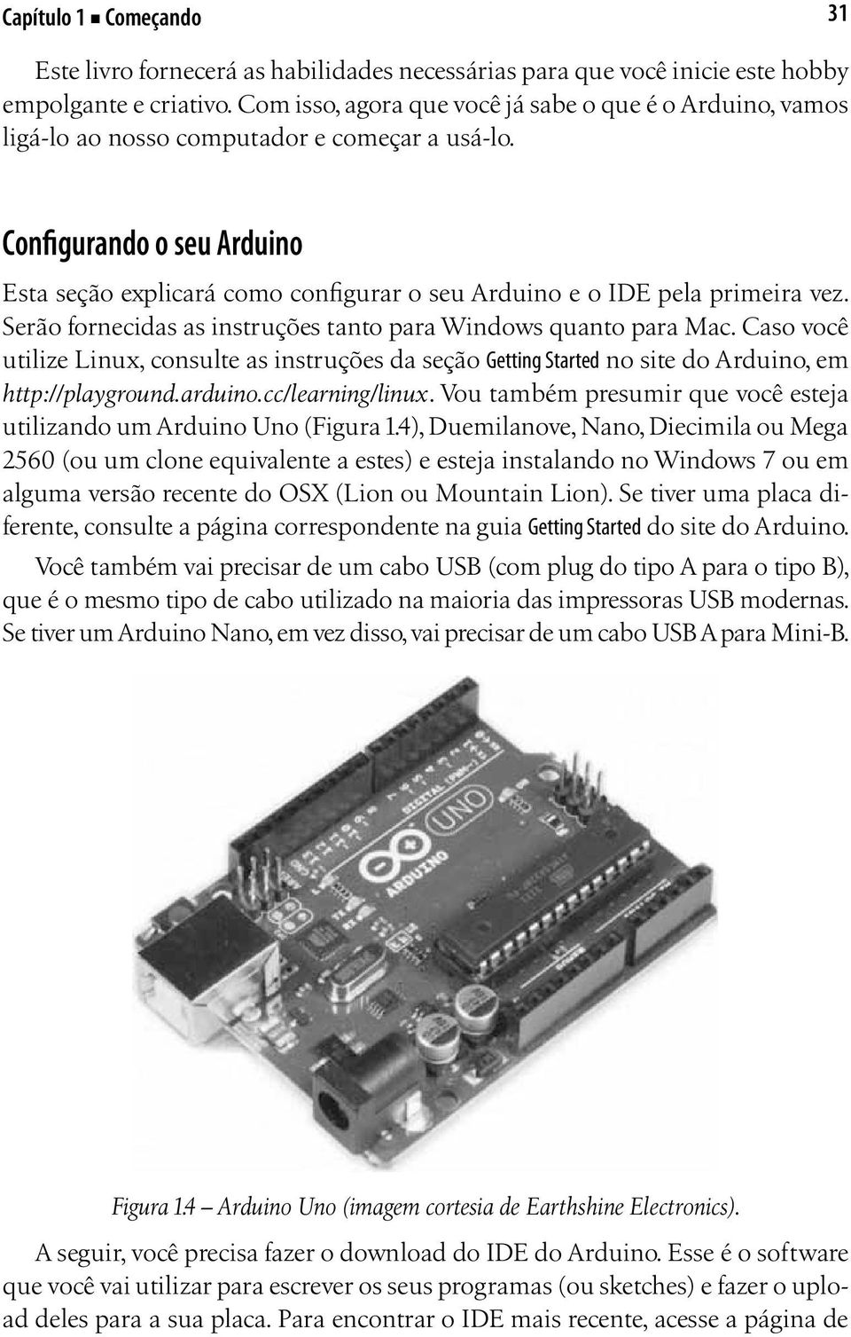 Configurando o seu Arduino Esta seção explicará como configurar o seu Arduino e o IDE pela primeira vez. Serão fornecidas as instruções tanto para Windows quanto para Mac.