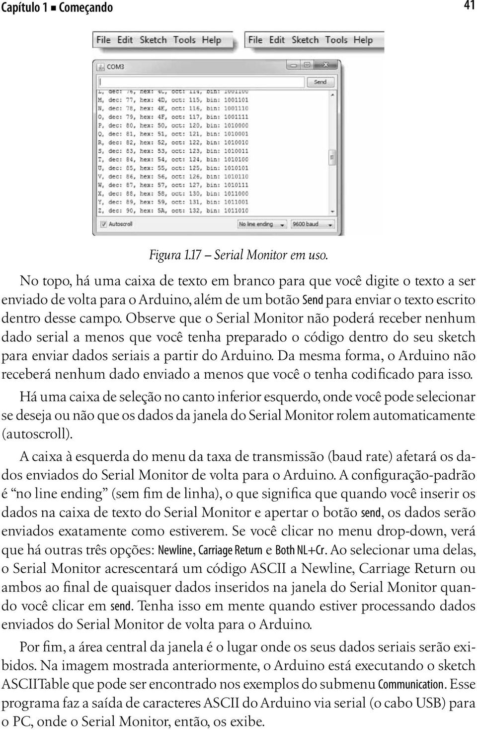 Observe que o Serial Monitor não poderá receber nenhum dado serial a menos que você tenha preparado o código dentro do seu sketch para enviar dados seriais a partir do Arduino.