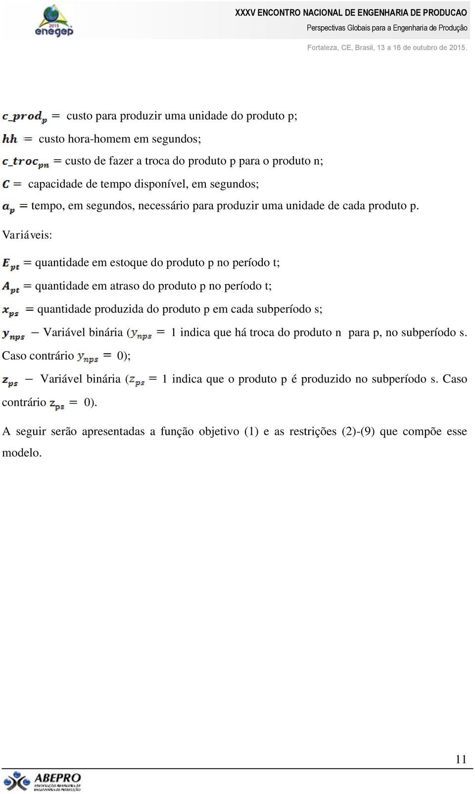 Variáveis: quantidade em estoque do produto p no período t; quantidade em atraso do produto p no período t; quantidade produzida do produto p em cada subperíodo s; Variável