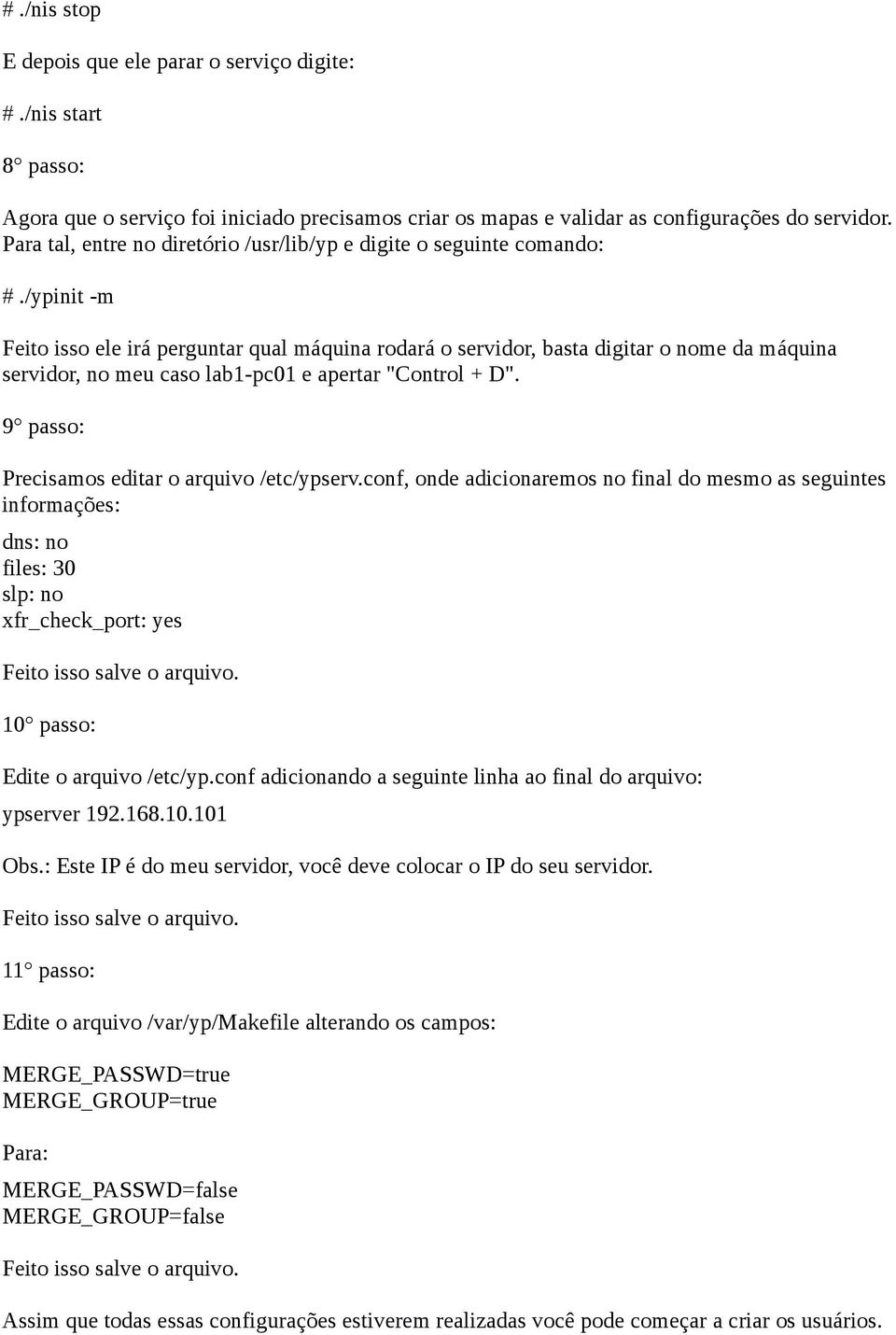 /ypinit -m Feito isso ele irá perguntar qual máquina rodará o servidor, basta digitar o nome da máquina servidor, no meu caso lab1-pc01 e apertar "Control + D".