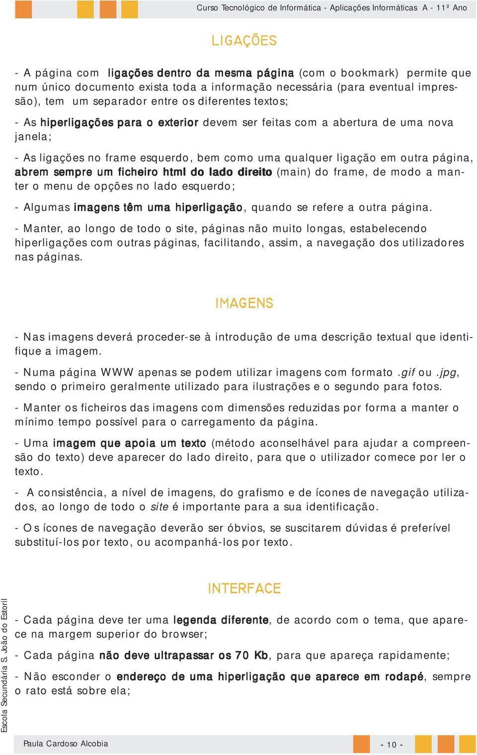 um ficheiro html do lado direito (main) do frame, de modo a manter o menu de opções no lado esquerdo; - Algumas imagens têm uma hiperligação, quando se refere a outra página.