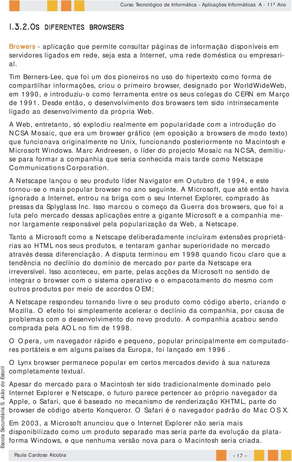 entre os seus colegas do CERN em Março de 1991. Desde então, o desenvolvimento dos browsers tem sido intrinsecamente ligado ao desenvolvimento da própria Web.