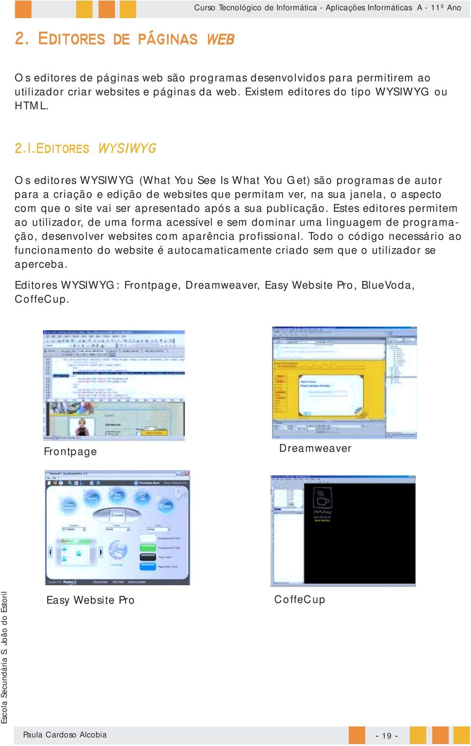 Editores WYSIWYG Os editores WYSIWYG (What You See Is What You Get) são programas de autor para a criação e edição de websites que permitam ver, na sua janela, o aspecto com que o site vai ser