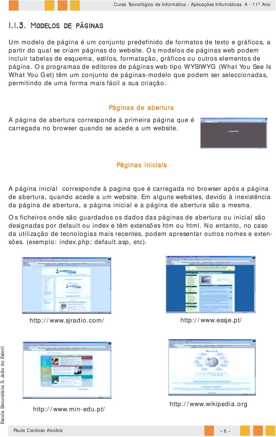 Os programas de editores de páginas web tipo WYSIWYG (What You See Is What You Get) têm um conjunto de páginas-modelo que podem ser seleccionadas, permitindo de uma forma mais fácil a sua criação.