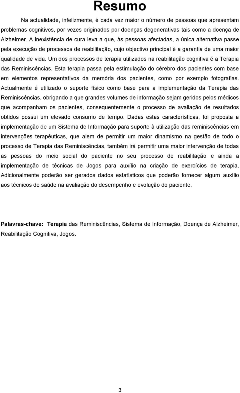 Um dos processos de terapia utilizados na reabilitação cognitiva é a Terapia das Reminiscências.